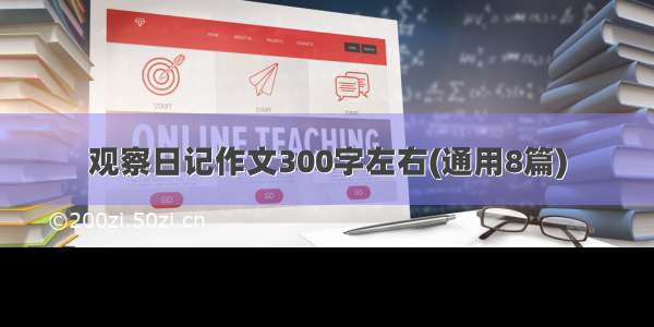 观察日记作文300字左右(通用8篇)