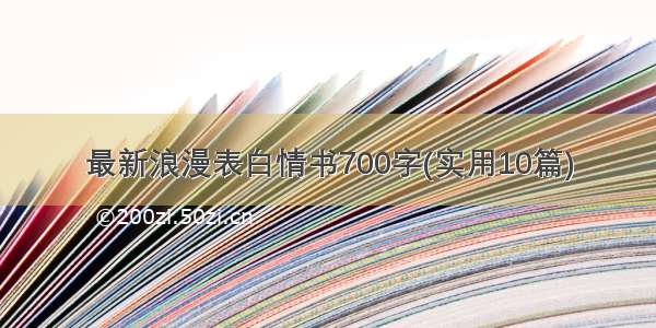 最新浪漫表白情书700字(实用10篇)