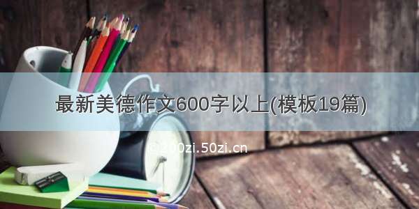 最新美德作文600字以上(模板19篇)