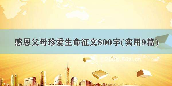 感恩父母珍爱生命征文800字(实用9篇)