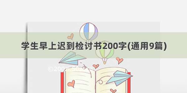 学生早上迟到检讨书200字(通用9篇)