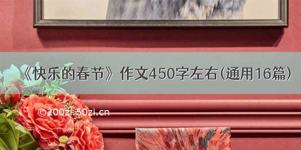 《快乐的春节》作文450字左右(通用16篇)