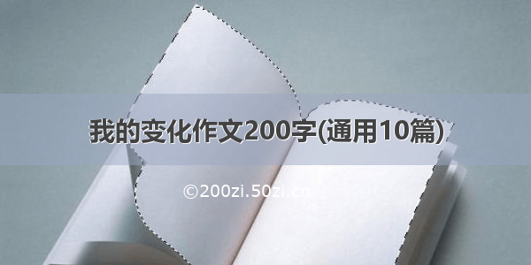 我的变化作文200字(通用10篇)