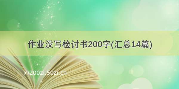 作业没写检讨书200字(汇总14篇)