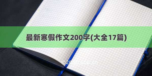 最新寒假作文200字(大全17篇)