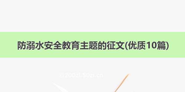 防溺水安全教育主题的征文(优质10篇)