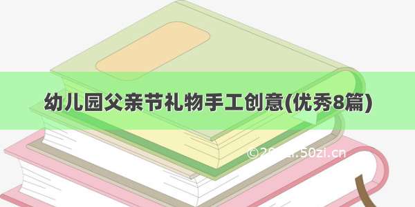 幼儿园父亲节礼物手工创意(优秀8篇)