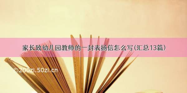 家长致幼儿园教师的一封表扬信怎么写(汇总13篇)