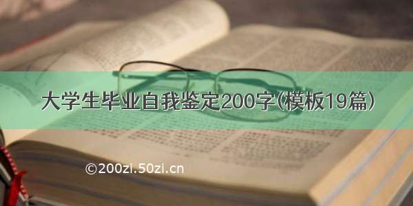 大学生毕业自我鉴定200字(模板19篇)