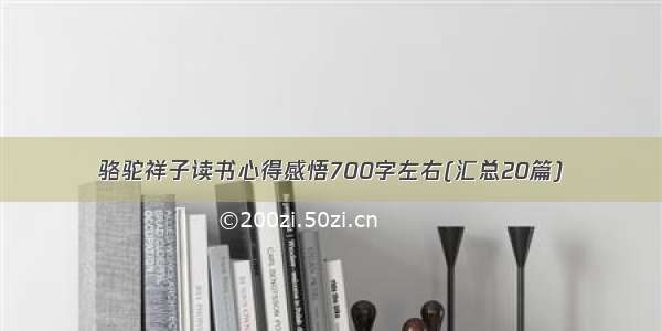 骆驼祥子读书心得感悟700字左右(汇总20篇)