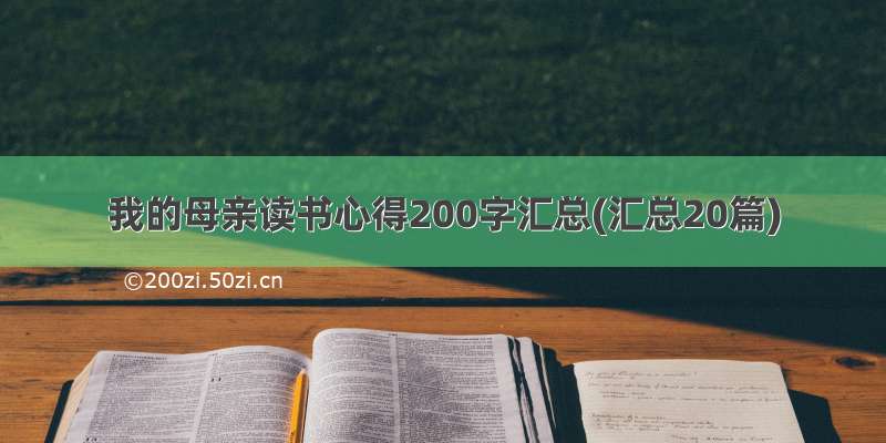 我的母亲读书心得200字汇总(汇总20篇)