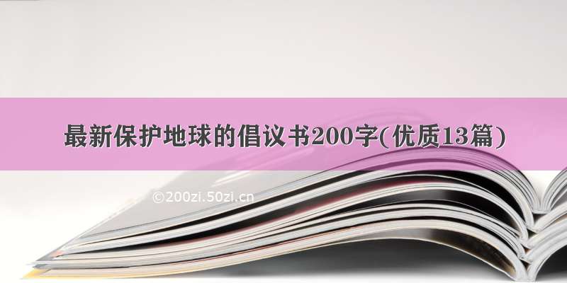 最新保护地球的倡议书200字(优质13篇)