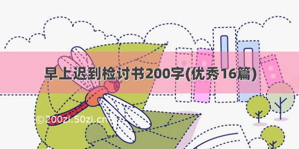 早上迟到检讨书200字(优秀16篇)