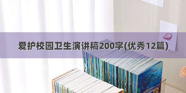 爱护校园卫生演讲稿200字(优秀12篇)