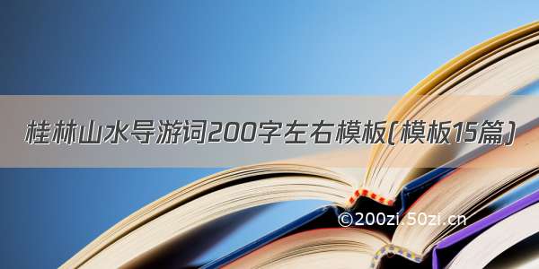 桂林山水导游词200字左右模板(模板15篇)