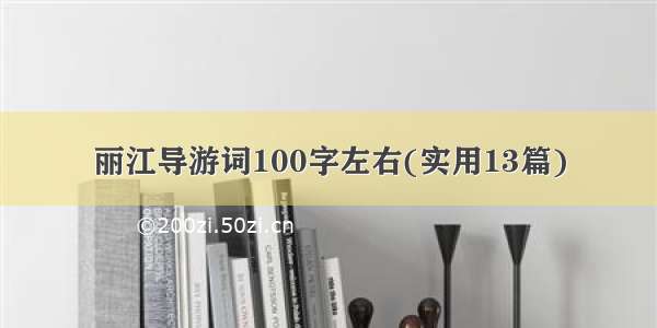丽江导游词100字左右(实用13篇)