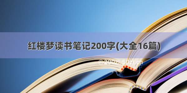 红楼梦读书笔记200字(大全16篇)