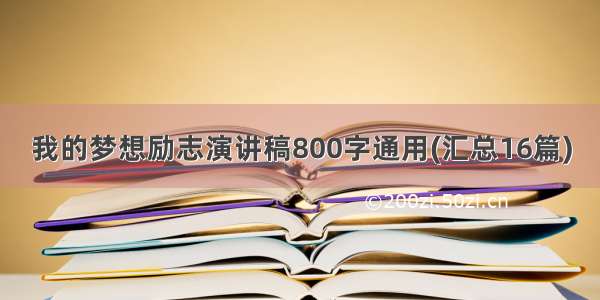 我的梦想励志演讲稿800字通用(汇总16篇)