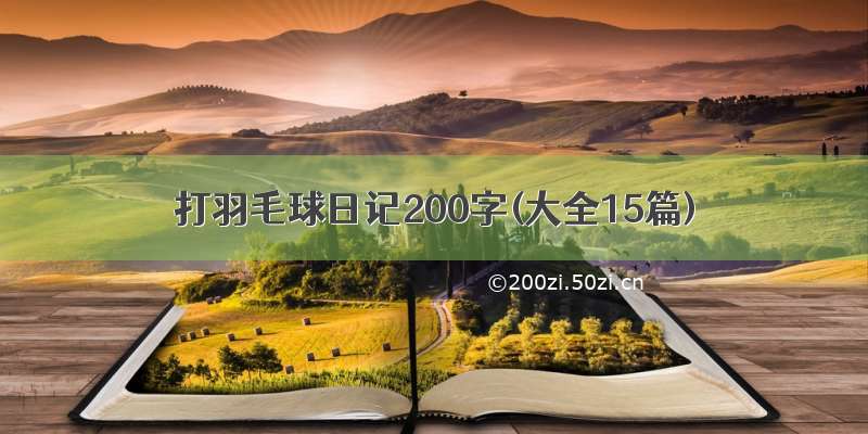 打羽毛球日记200字(大全15篇)