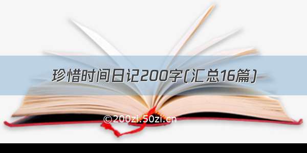 珍惜时间日记200字(汇总16篇)