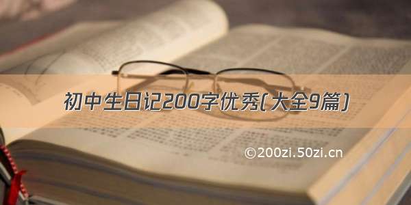 初中生日记200字优秀(大全9篇)