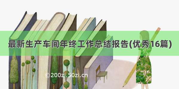 最新生产车间年终工作总结报告(优秀16篇)