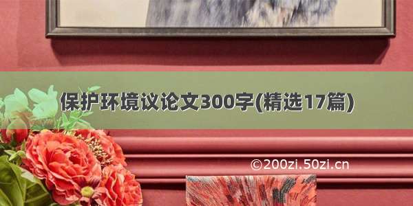 保护环境议论文300字(精选17篇)