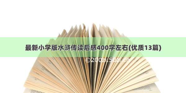 最新小学版水浒传读后感400字左右(优质13篇)