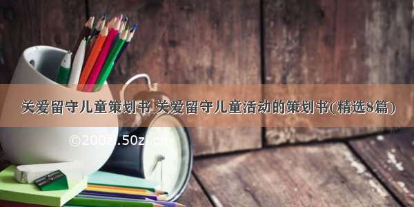 关爱留守儿童策划书 关爱留守儿童活动的策划书(精选8篇)