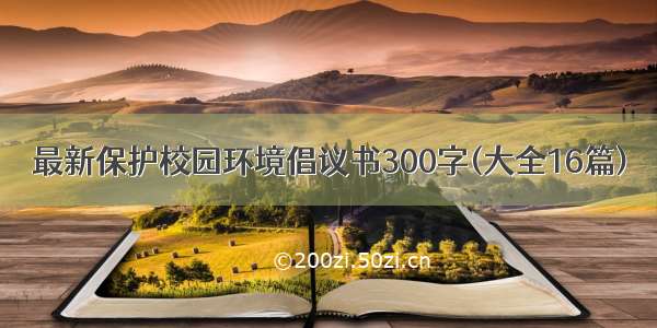 最新保护校园环境倡议书300字(大全16篇)