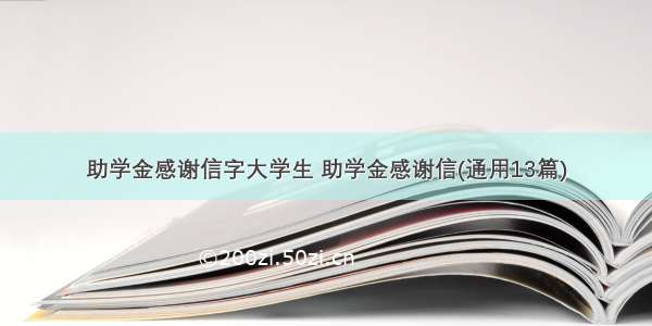 助学金感谢信字大学生 助学金感谢信(通用13篇)