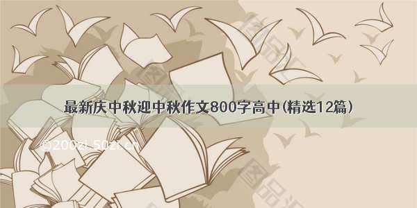 最新庆中秋迎中秋作文800字高中(精选12篇)