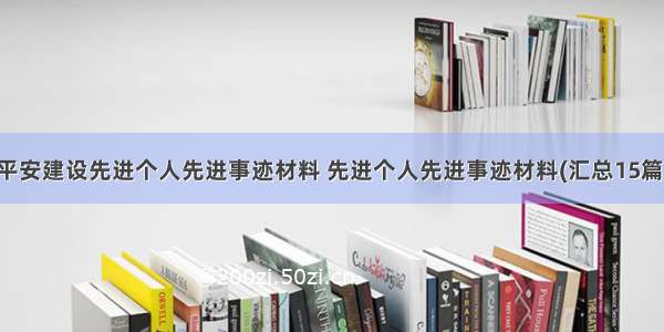 平安建设先进个人先进事迹材料 先进个人先进事迹材料(汇总15篇)