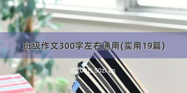 班级作文300字左右通用(实用19篇)