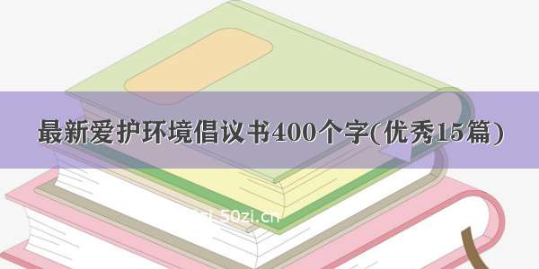 最新爱护环境倡议书400个字(优秀15篇)