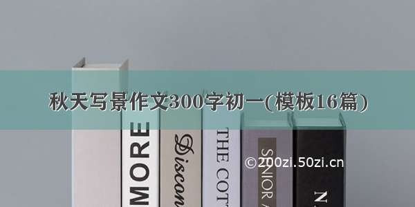 秋天写景作文300字初一(模板16篇)