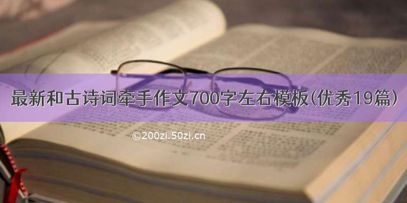 最新和古诗词牵手作文700字左右模板(优秀19篇)