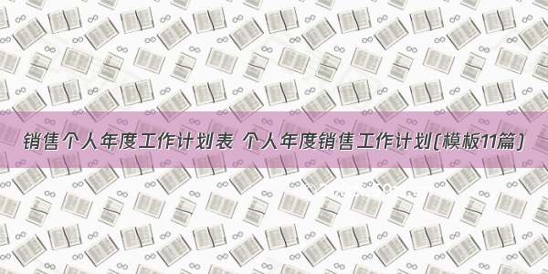 销售个人年度工作计划表 个人年度销售工作计划(模板11篇)