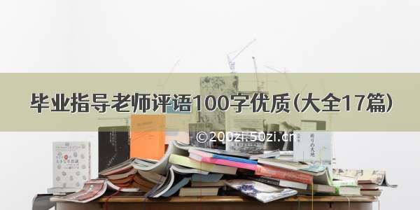 毕业指导老师评语100字优质(大全17篇)