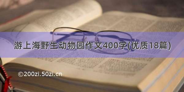 游上海野生动物园作文400字(优质18篇)