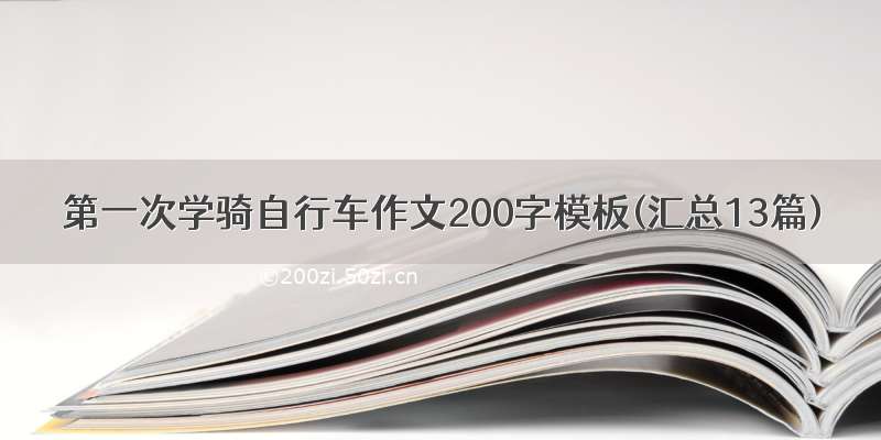 第一次学骑自行车作文200字模板(汇总13篇)