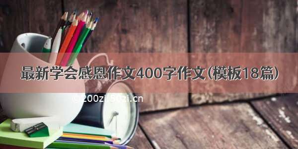 最新学会感恩作文400字作文(模板18篇)