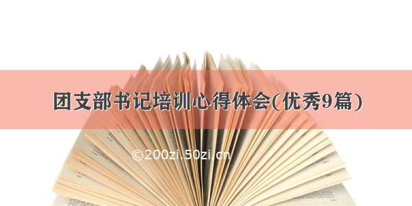 团支部书记培训心得体会(优秀9篇)