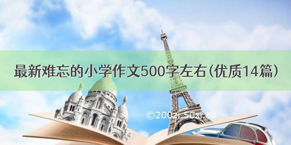 最新难忘的小学作文500字左右(优质14篇)