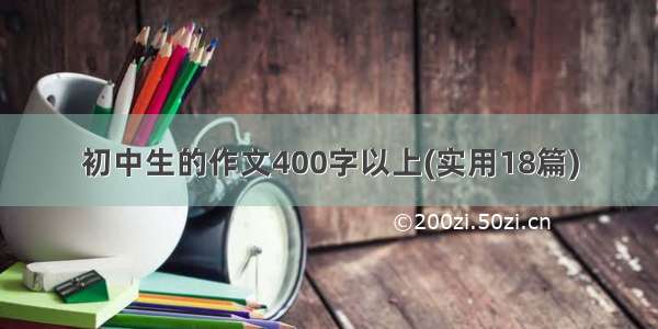 初中生的作文400字以上(实用18篇)