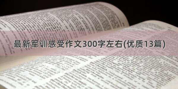 最新军训感受作文300字左右(优质13篇)