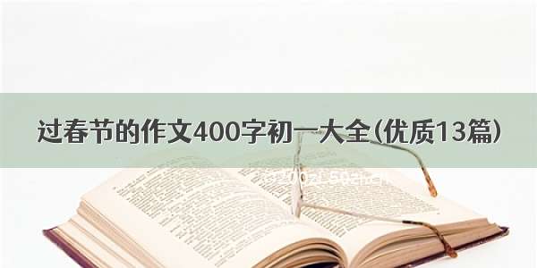 过春节的作文400字初一大全(优质13篇)