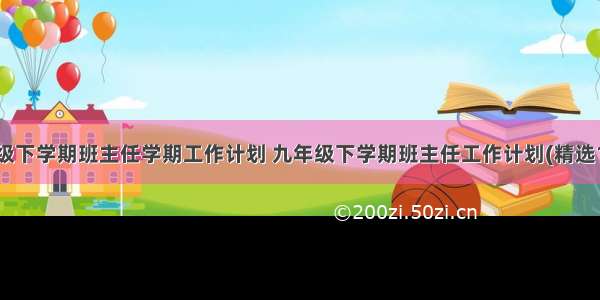 九年级下学期班主任学期工作计划 九年级下学期班主任工作计划(精选16篇)