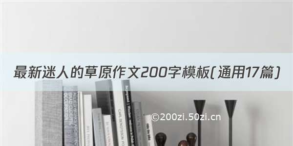 最新迷人的草原作文200字模板(通用17篇)