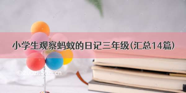 小学生观察蚂蚁的日记三年级(汇总14篇)